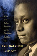 Eric Walrond: A Life in the Harlem Renaissance and the Transatlantic Caribbean