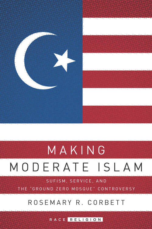 Book cover of Making Moderate Islam: Sufism, Service, and the "Ground Zero Mosque" Controversy