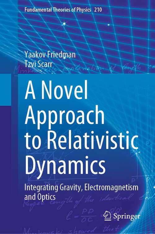 Book cover of A Novel Approach to Relativistic Dynamics: Integrating Gravity, Electromagnetism and Optics (1st ed. 2023) (Fundamental Theories of Physics #210)