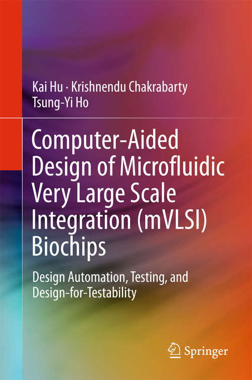 Computer-Aided Design of Microfluidic Very Large Scale Integration (mVLSI) Biochips: Design Automation, Testing, and Design-for-Testability