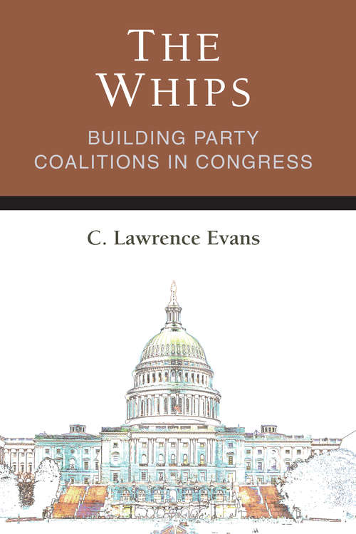 The Whips: Building Party Coalitions in Congress (Legislative Politics And Policy Making)