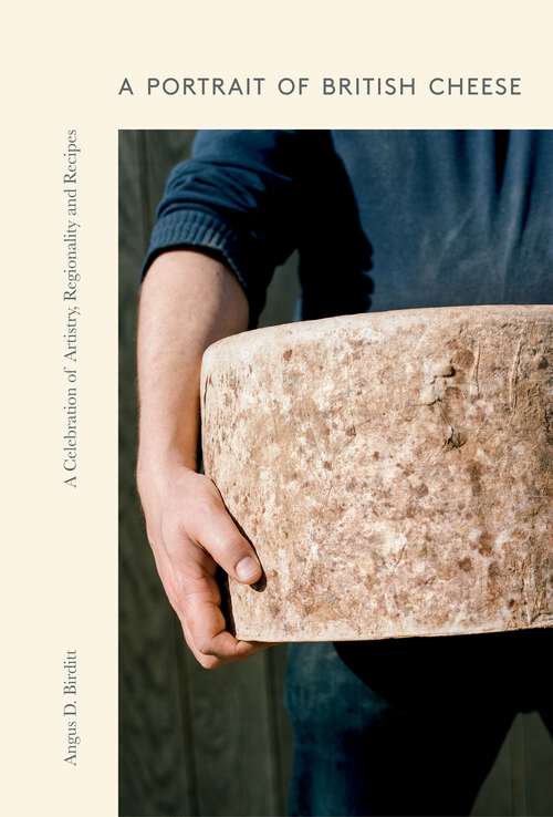Book cover of A Portrait of British Cheese: A Celebration of Artistry, Regionality and Recipes