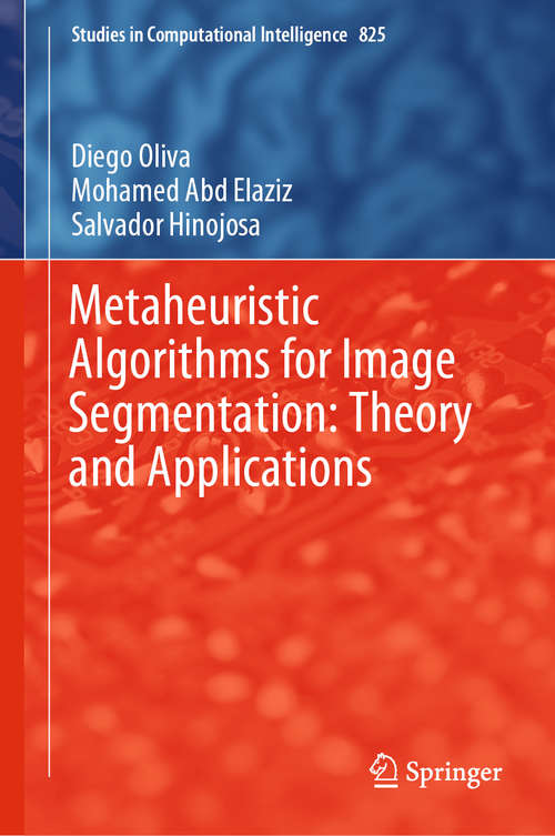 Metaheuristic Algorithms for Image Segmentation: Theory and Applications (Studies in Computational Intelligence #825)