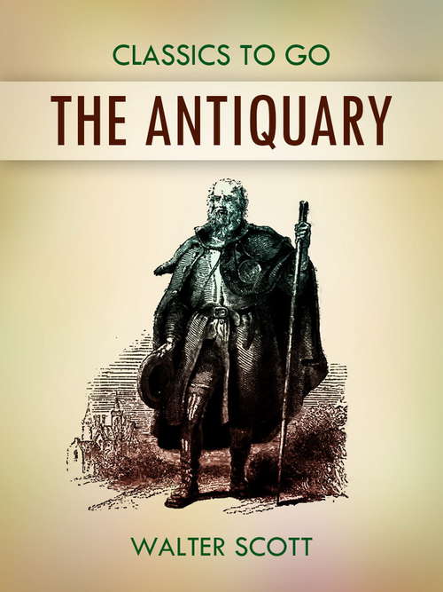The Antiquary: In Four Volumes, Volume 1... (Classics To Go)