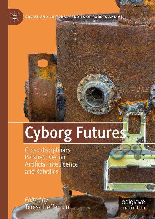 Book cover of Cyborg Futures: Cross-disciplinary Perspectives on Artificial Intelligence and Robotics (1st ed. 2019) (Social and Cultural Studies of Robots and AI)