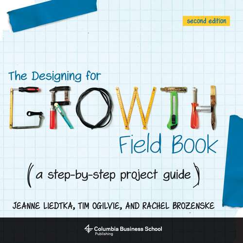 Book cover of The Designing for Growth Field Book: A Step-by-Step Project Guide (2) (Columbia Business School Publishing Ser.)
