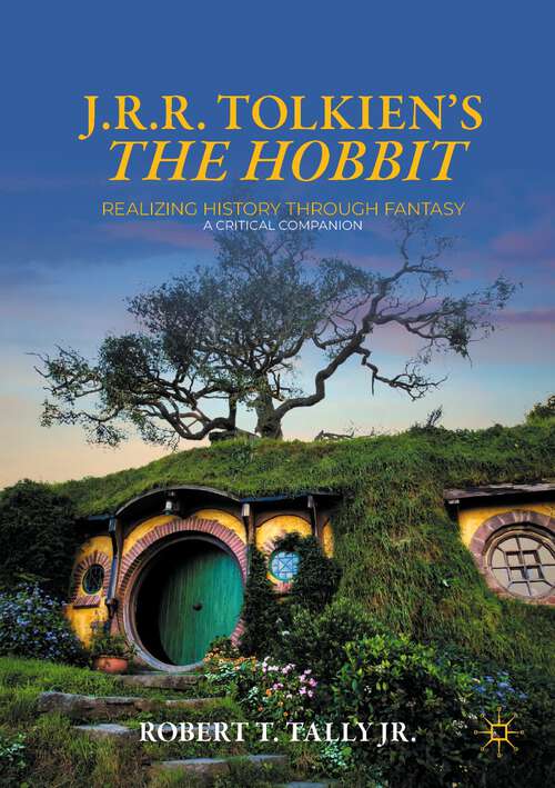 Book cover of J. R. R. Tolkien's "The Hobbit": Realizing History Through Fantasy: A Critical Companion (1st ed. 2022) (Palgrave Science Fiction and Fantasy: A New Canon)