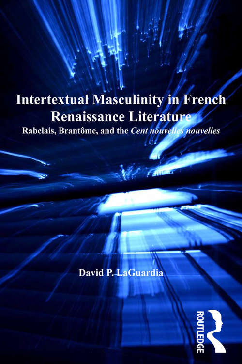Intertextual Masculinity in French Renaissance Literature: Rabelais, Brantôme, and the Cent nouvelles nouvelles (Women and Gender in the Early Modern World)