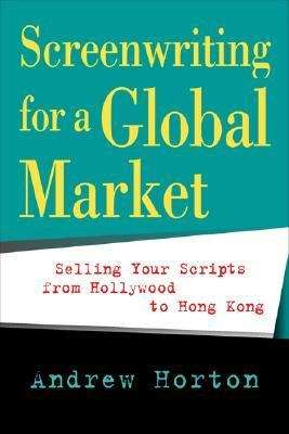 Book cover of Screenwriting for a Global Market: Selling Your Scripts from Hollywood to Hong Kong