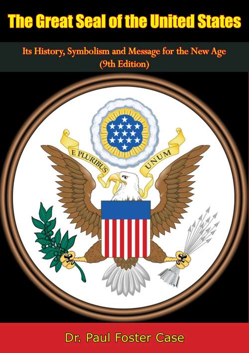 Book cover of The Great Seal of the United States: Its History, Symbolism and Message for the New Age (9th Edition)
