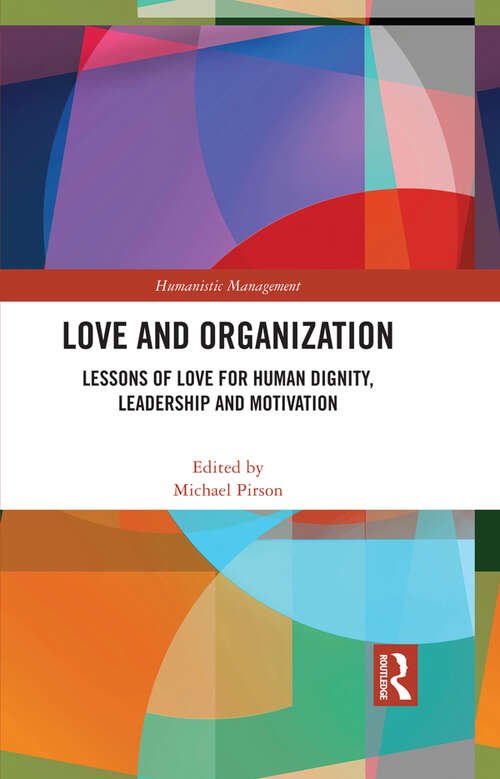 Love and Organization: Lessons of Love for Human Dignity, Leadership and Motivation (Humanistic Management)