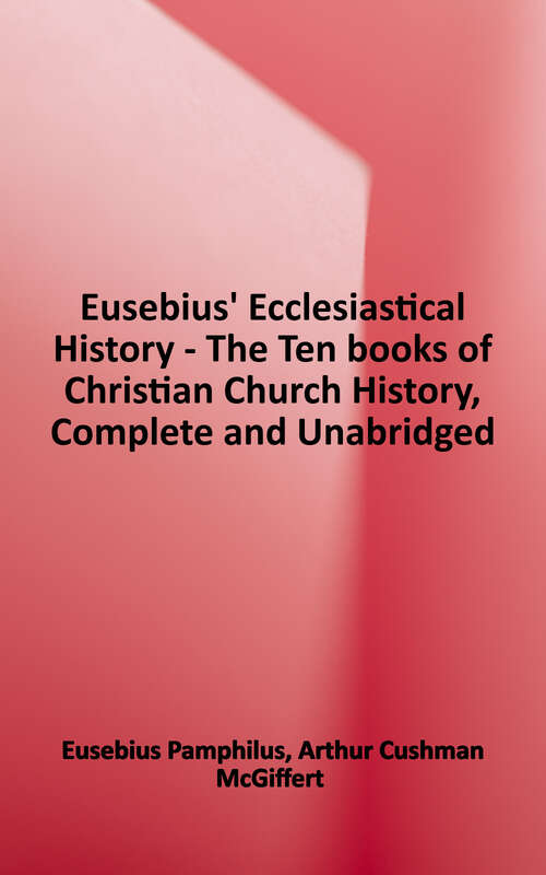 Book cover of Eusebius' Ecclesiastical History: The Ten Books of Christian Church History, Complete and Unabridged