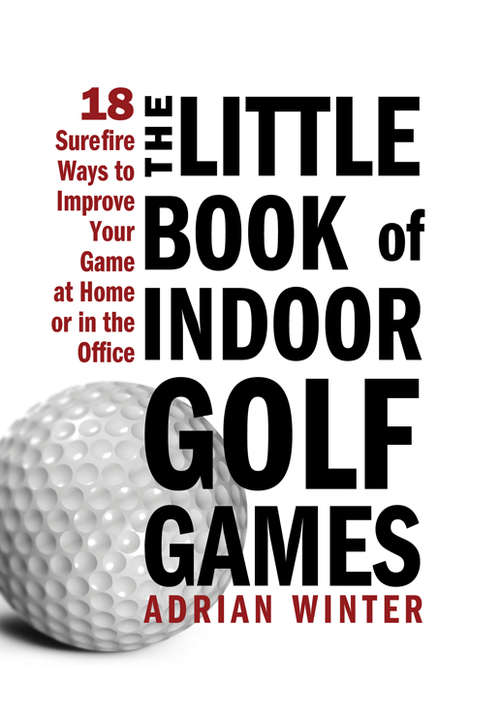 Book cover of The Little Book of Indoor Golf Games: 18 Sure-fire Ways to Improve Your Game at Home or in the Office