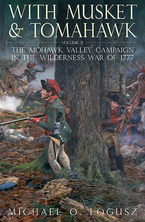 Book cover of With Musket & Tomahawk Volume II: The Mohawk Valley Campaign in the Wilderness War of 1777 (With Musket & Tomahawk Series #2)
