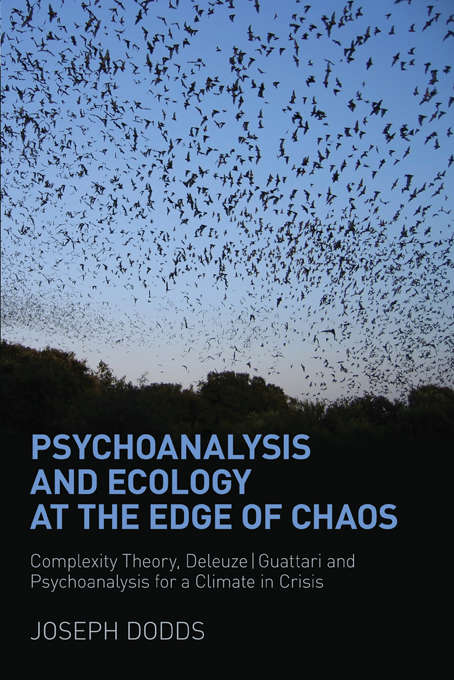 Book cover of Psychoanalysis and Ecology at the Edge of Chaos: Complexity Theory, Deleuze,Guattari and Psychoanalysis for a Climate in Crisis