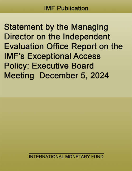 Book cover of Statement by the Managing Director on the Independent Evaluation Office Report on the IMF’s Exceptional Access Policy: Executive Board Meeting December 5, 2024