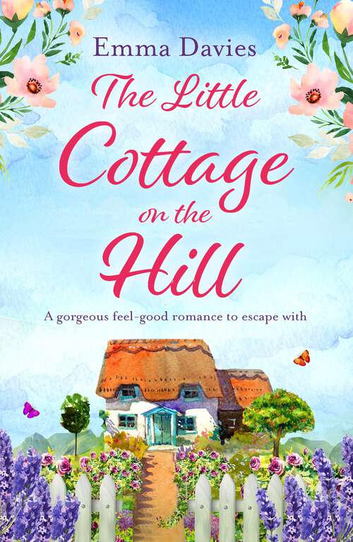 The Little Cottage on the Hill: A gorgeous feel good romance to escape with