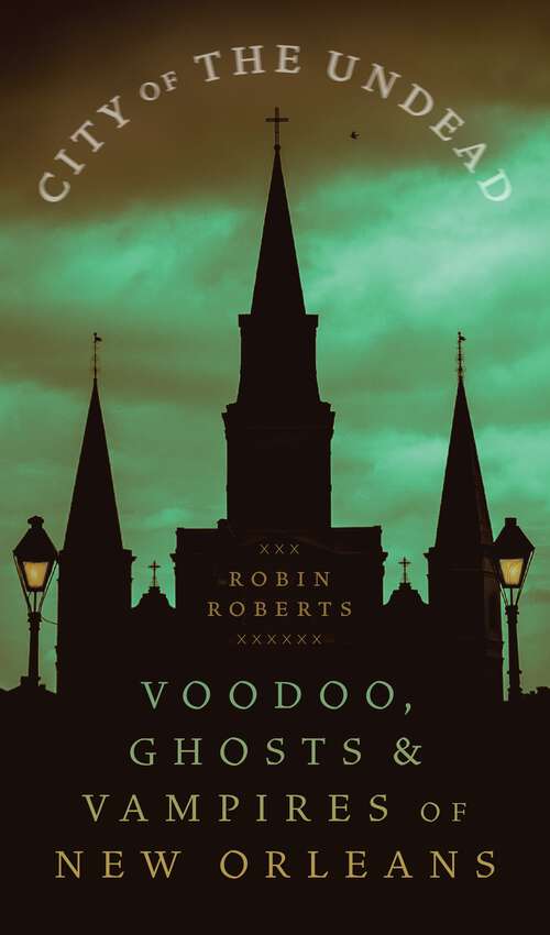 Book cover of City of the Undead: Voodoo, Ghosts, and Vampires of New Orleans