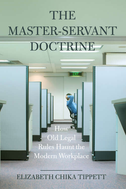 Book cover of The Master-Servant Doctrine: How Old Legal Rules Haunt the Modern Workplace (1)