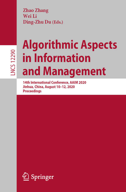 Algorithmic Aspects in Information and Management: 14th International Conference, AAIM 2020, Jinhua, China, August 10–12, 2020, Proceedings (Lecture Notes in Computer Science #12290)