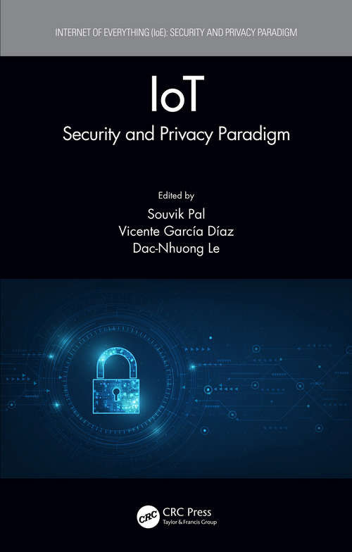 IoT: Security and Privacy Paradigm (Internet of Everything (IoE) #63)