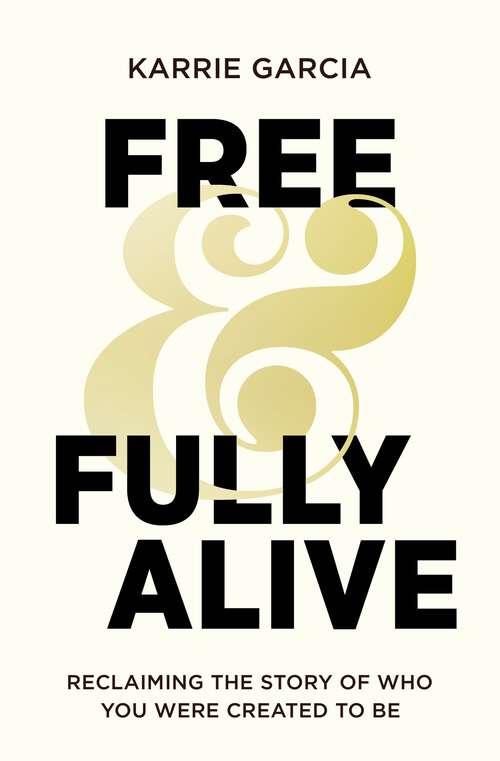 Book cover of Free and Fully Alive: Reclaiming the Story of Who You Were Created to Be