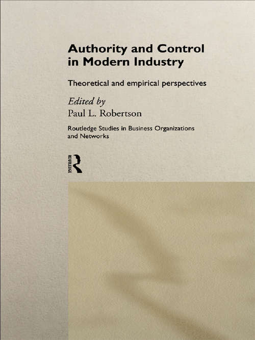 Authority and Control in Modern Industry: Theoretical and Empirical Perspectives (Routledge Studies In Business Organizations And Networks Ser. #Vol. 5)