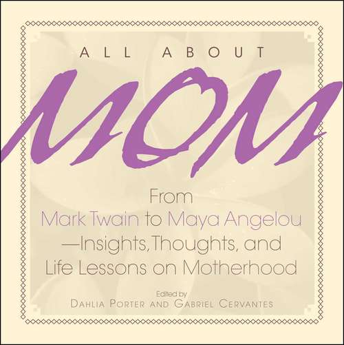 Book cover of All About Mom: From Mark Twain to Maya Angelou--Insights, Thoughts, And Life Lessons on Motherhood (2)