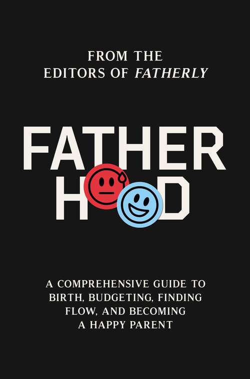 Book cover of Fatherhood: A Comprehensive Guide to Birth, Budgeting, Finding Flow, and Becoming a Happy Parent