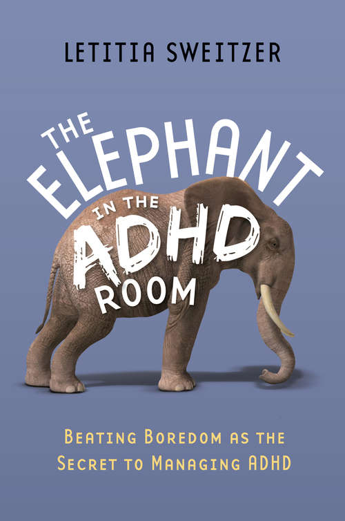 Book cover of Beating Boredom as the Secret to Managing ADHD: The Elephant in the ADHD Room