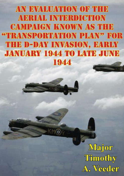 Book cover of An Evaluation Of The Aerial Interdiction Campaign Known As The “Transportation Plan” For The D-Day Invasion: Early January 1944 To Late June 1944