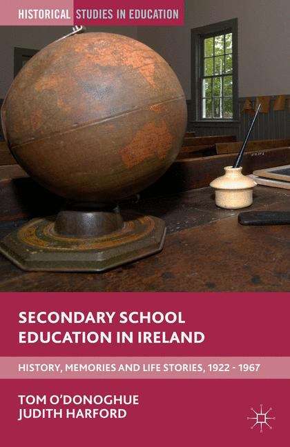 Secondary School Education in Ireland: History, Memories and Life Stories, 1922 - 1967 (Historical Studies In Education)