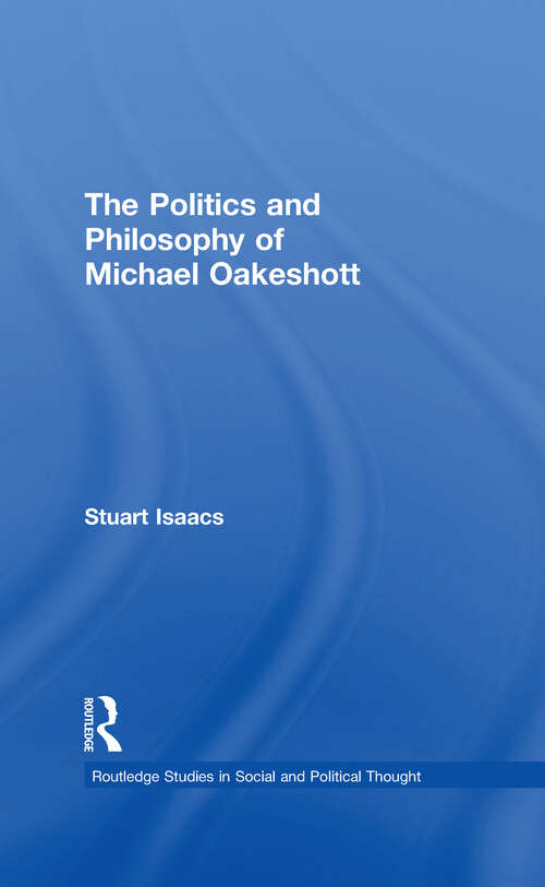 Book cover of The Politics and Philosophy of Michael Oakeshott (Routledge Studies in Social and Political Thought)