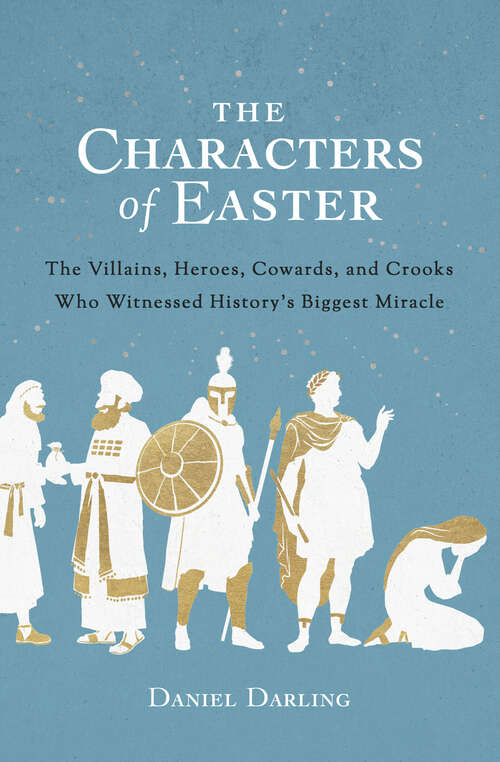 Book cover of The Characters of Easter: The Villains, Heroes, Cowards, and Crooks Who Witnessed History's Biggest  Miracle
