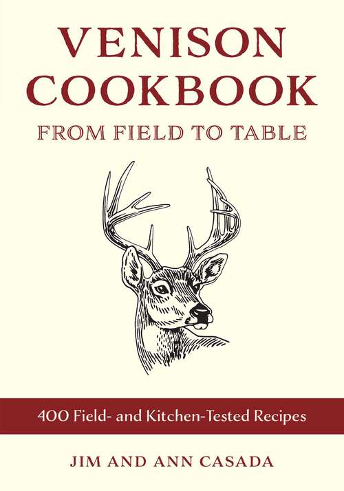 Book cover of Venison Cookbook: From Field to Table, 400 Field- and Kitchen-Tested Recipes