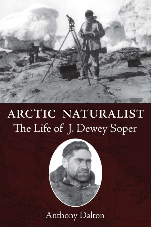 Book cover of Arctic Naturalist: The Life of J. Dewey Soper