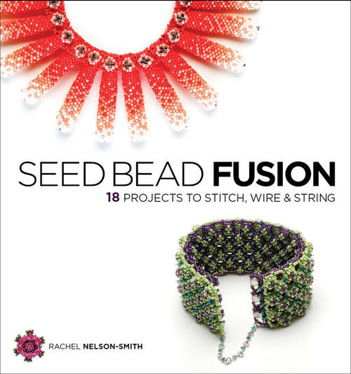 Book cover of Seed Bead Fusion: 18 Projects to Stitch, Wire, and String