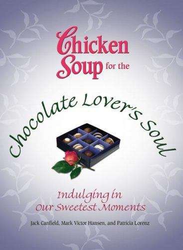 Book cover of Chicken Soup for the Chocolate Lover's Soul: Indulging in Our Sweetest Moments