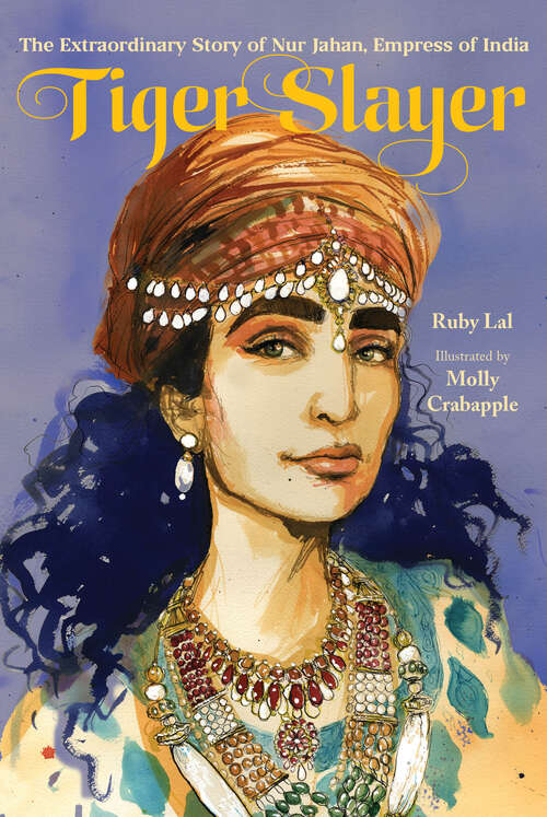 Book cover of Tiger Slayer: The Extraordinary Story of Nur Jahan, Empress of India