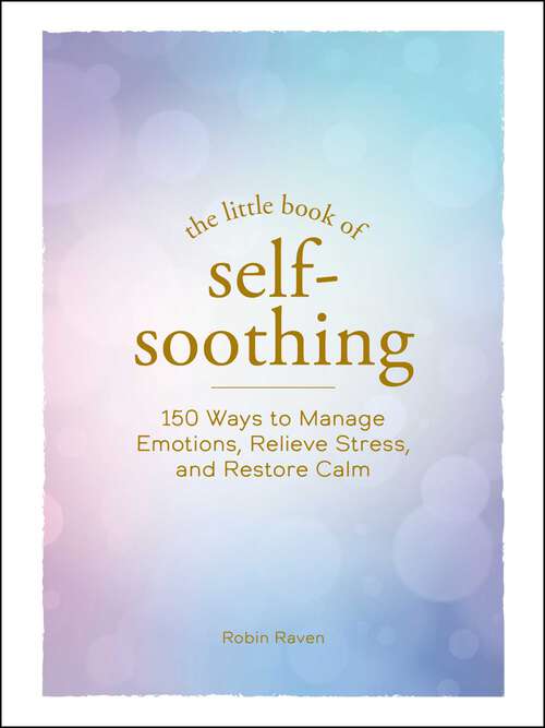 Book cover of The Little Book of Self-Soothing: 150 Ways to Manage Emotions, Relieve Stress, and Restore Calm (The Little Book of)