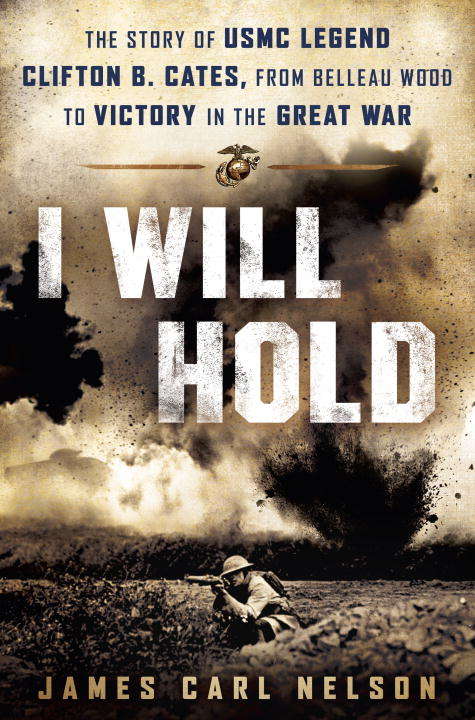 Book cover of I Will Hold: The Story of USMC Legend Clifton B. Cates, from Belleau Wood to Victory in the Great War