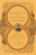 The Prophets and the Apostolic Witness: Reading Isaiah, Jeremiah, and Ezekiel as Christian Scripture