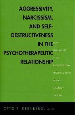 Aggressivity, Narcissism, and Self-destructiveness in the Psychotherapeutic Relationship: New Developments in the Psychopathology and Psychotherapy of Severe Personality Disorders