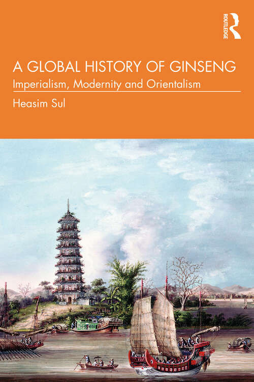 Book cover of A Global History of Ginseng: Imperialism, Modernity and Orientalism