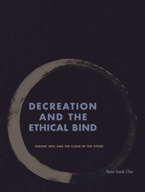 Decreation and the Ethical Bind: Simone Weil and the Claim of the Other