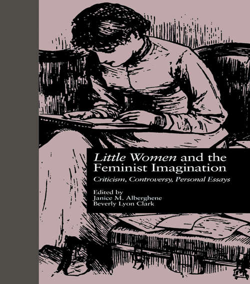 LITTLE WOMEN and THE FEMINIST IMAGINATION: Criticism, Controversy, Personal Essays (Children's Literature and Culture #6)