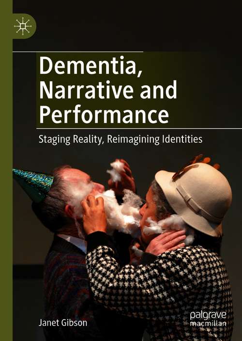Book cover of Dementia, Narrative and Performance: Staging Reality, Reimagining Identities (1st ed. 2020)