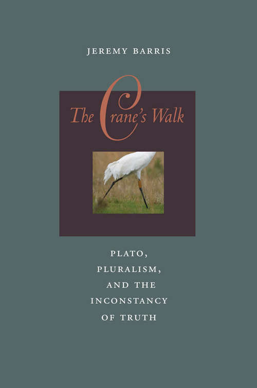 Book cover of The Crane's Walk: Plato, Pluralism, and the Inconstancy of Truth