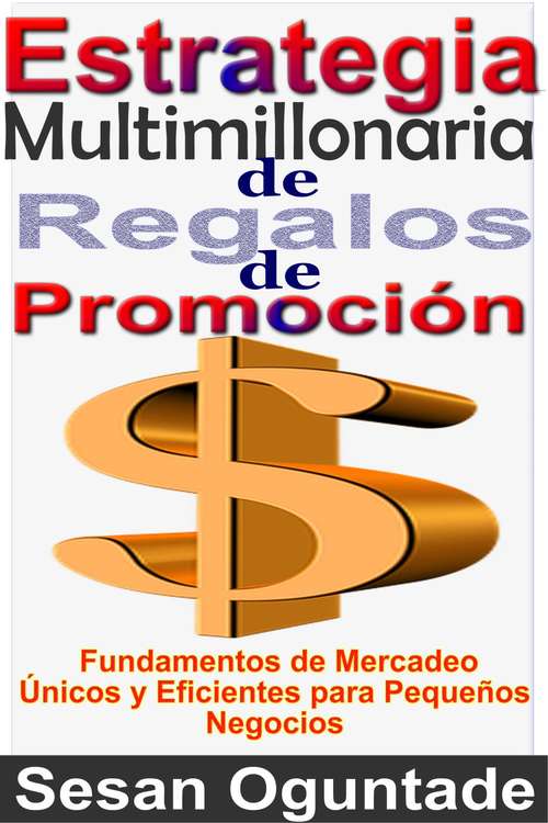 Book cover of Estrategia Multimillonaria de Regalos de Promoción: Fundamentos de Mercadeo Únicos y Eficientes para Pequeños Negocios
