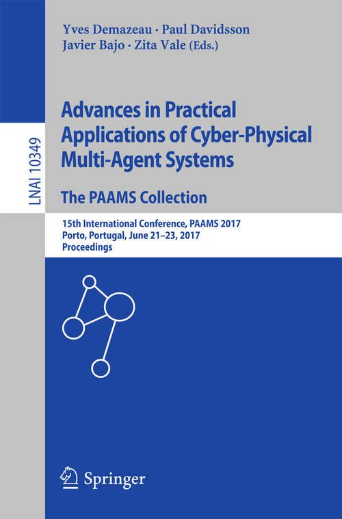 Advances in Practical Applications of Cyber-Physical Multi-Agent Systems: The PAAMS Collection: 15th International Conference, PAAMS 2017, Porto, Portugal, (Lecture Notes in Computer Science #10349)